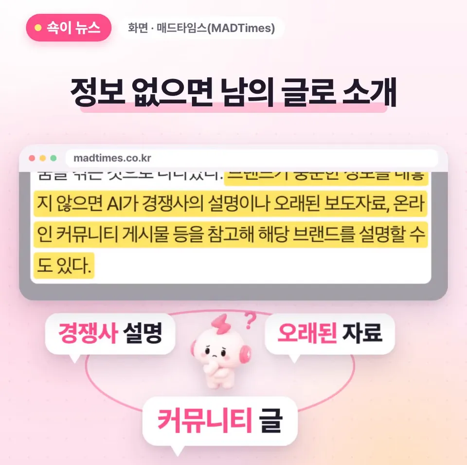 쇽이 뉴스 화면: 반대로 내가 정보를 충분히 안 내놓으면, AI가 경쟁사 설명이나 오래된 보도자료, 온라인 커뮤니티 글을 참고해서 나를 소개할 수도 있대요. 은근 신경 쓰이죠?